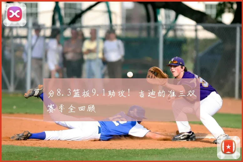 分8.3篮板9.1助攻!吉迪的准三双赛季全回顾
