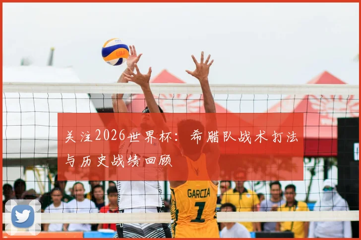 关注2026世界杯:希腊队战术打法与历史战绩回顾